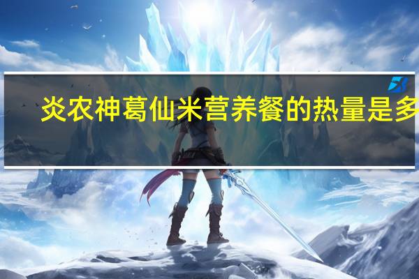炎农神 葛仙米营养餐的热量是多少