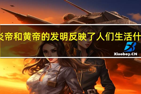炎帝和黄帝的发明反映了人们生活什么变化