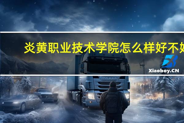 炎黄职业技术学院怎么样好不好