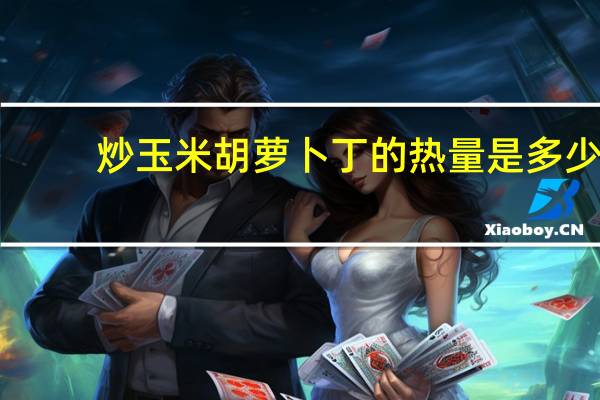 炒玉米胡萝卜丁的热量是多少