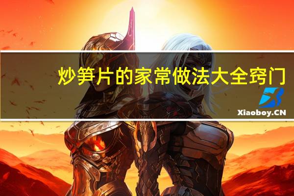 炒笋片的家常做法大全窍门（炒笋片的家常做法）