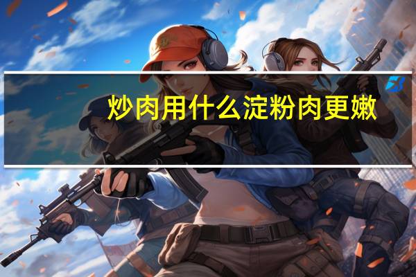 炒肉用什么淀粉肉更嫩