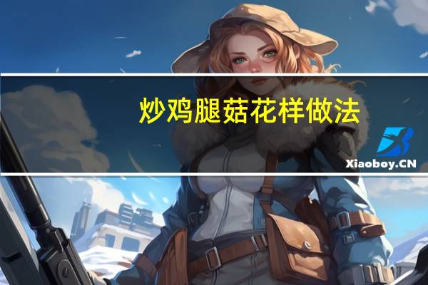 炒鸡腿菇花样做法