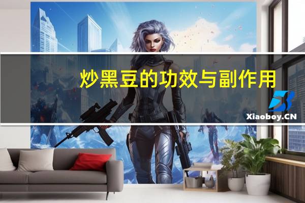 炒黑豆的功效与副作用（炒黑豆的功效）