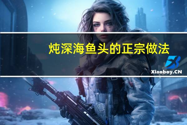炖深海鱼头的正宗做法