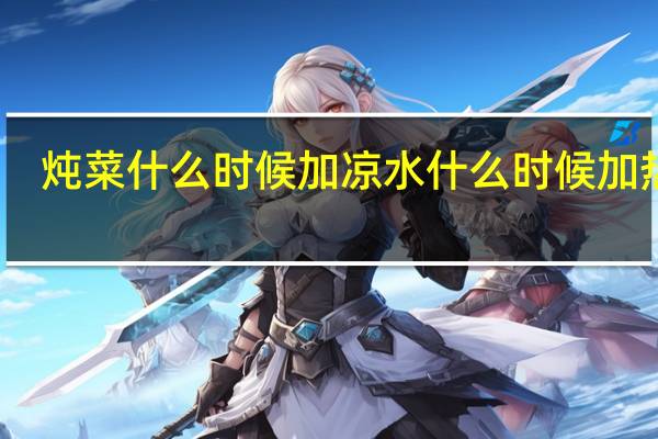 炖菜什么时候加凉水什么时候加热水