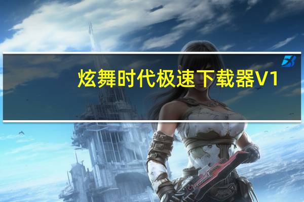 炫舞时代极速下载器 V1.5.4.6 官方最新版（炫舞时代极速下载器 V1.5.4.6 官方最新版功能简介）