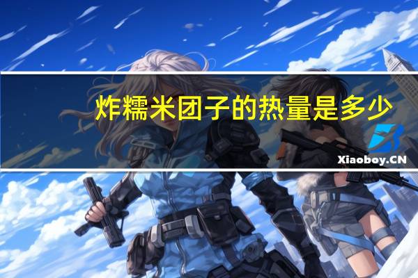炸糯米团子的热量是多少
