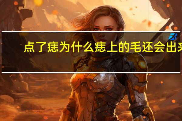 点了痣为什么痣上的毛还会出来？为什么痣会长长毛