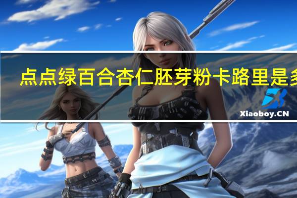 点点绿 百合杏仁胚芽粉卡路里是多少