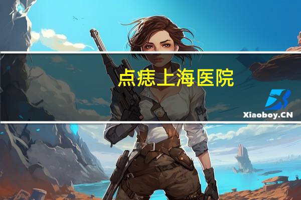 点痣上海医院？皮肤科点痣可以医保报销吗