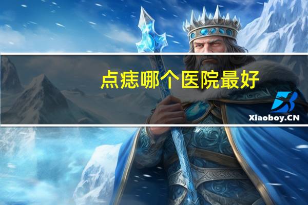 点痣哪个医院最好?长沙点痣最好的医院是哪家