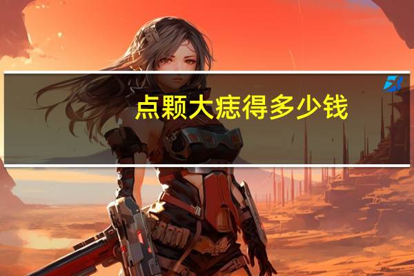 点颗大痣得多少钱，点一颗大肉痣要多少钱