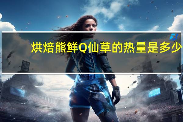烘焙熊 鲜Q仙草的热量是多少