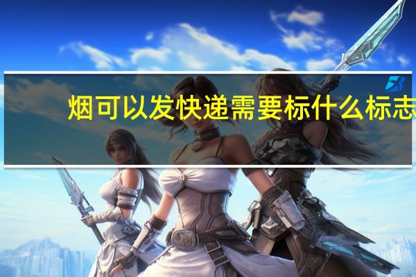 烟可以发快递需要标什么标志（烟可以发快递）