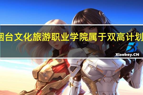 烟台文化旅游职业学院属于双高计划院校吗