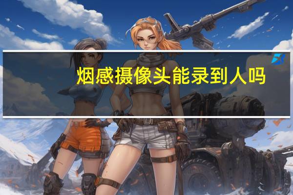 烟感摄像头能录到人吗