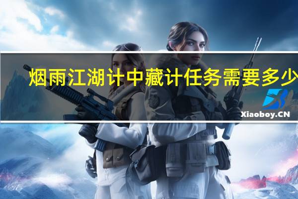 烟雨江湖计中藏计任务需要多少级
