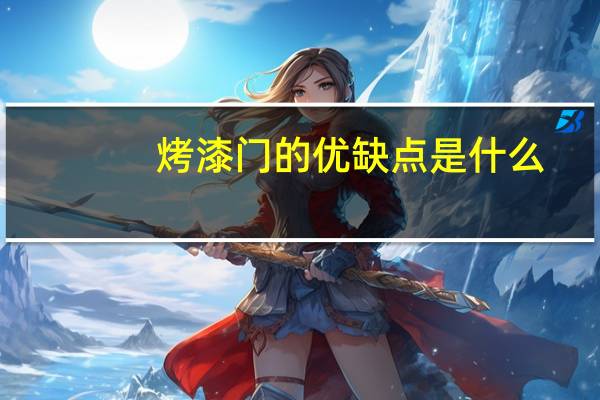 烤漆门的优缺点是什么(烤漆门的优缺点)