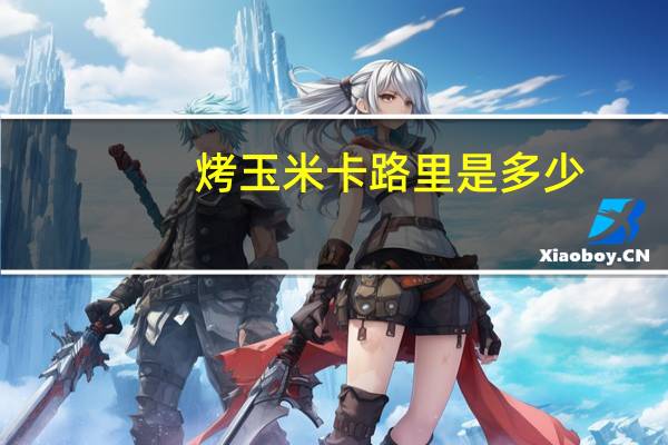 烤玉米卡路里是多少