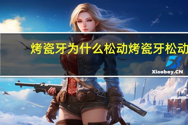 烤瓷牙为什么松动 烤瓷牙松动怎么回事