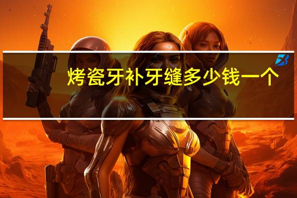 烤瓷牙补牙缝多少钱一个？烤瓷牙塞牙缝有什么巧妙办法