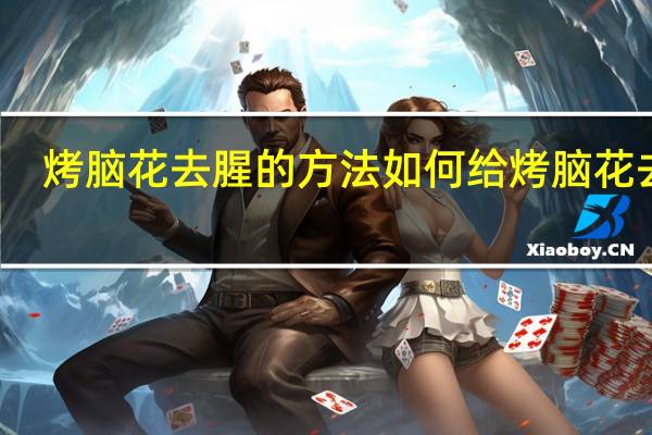 烤脑花去腥的方法 如何给烤脑花去腥