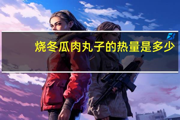 烧冬瓜肉丸子的热量是多少