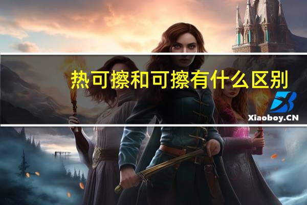 热可擦和可擦有什么区别
