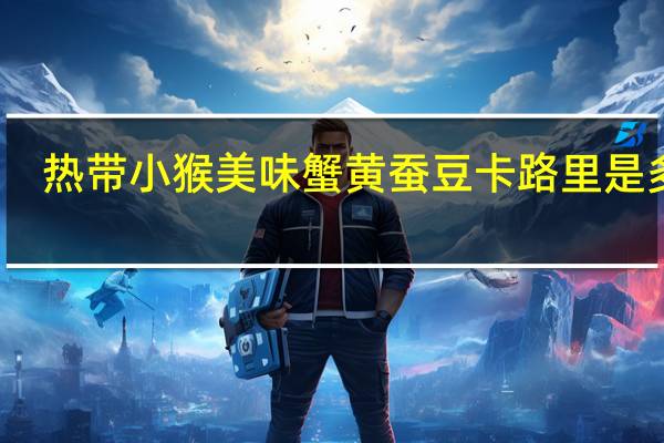 热带小猴 美味蟹黄蚕豆卡路里是多少