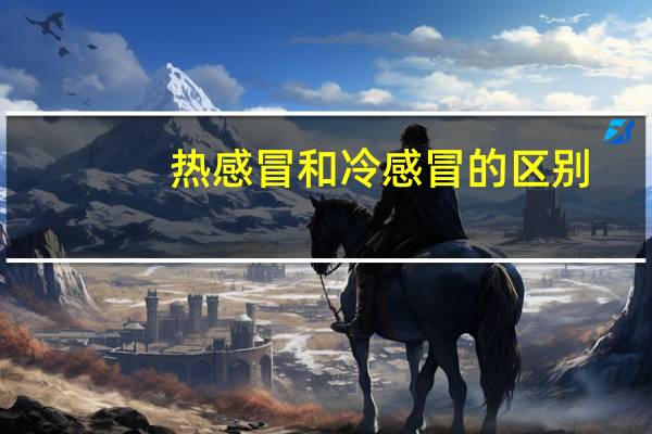 热感冒和冷感冒的区别（热感冒和冷感冒的区别）