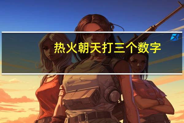 热火朝天打三个数字
