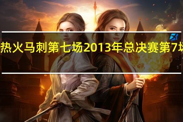 热火马刺第七场2013年总决赛第7场锦集