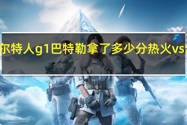 热火vs凯尔特人g1巴特勒拿了多少分 热火vs凯尔特人第七场