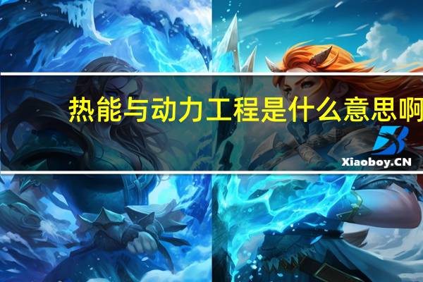 热能与动力工程是什么意思啊