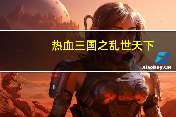 热血三国之乱世天下:热血三国之乱世天下第14集(热血乱世简介)