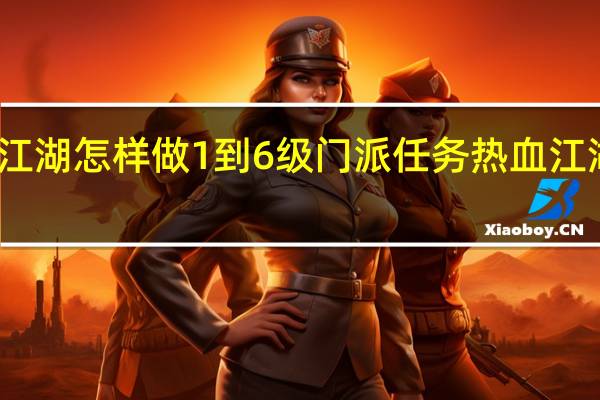 热血江湖怎样做1到6级门派任务 热血江湖任务大全