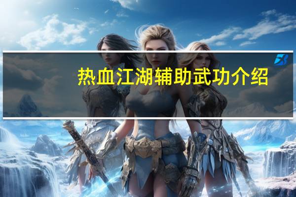 热血江湖辅助武功介绍(《热血江湖》热血江湖智辅解析心得)