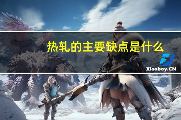 热轧的主要缺点是什么