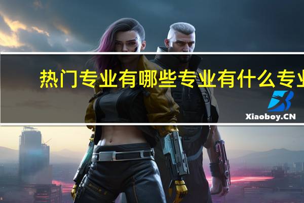 热门专业有哪些专业 有什么专业
