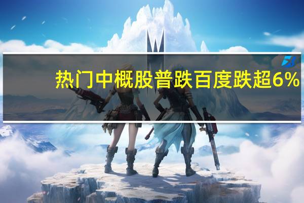 热门中概股普跌 百度跌超6%