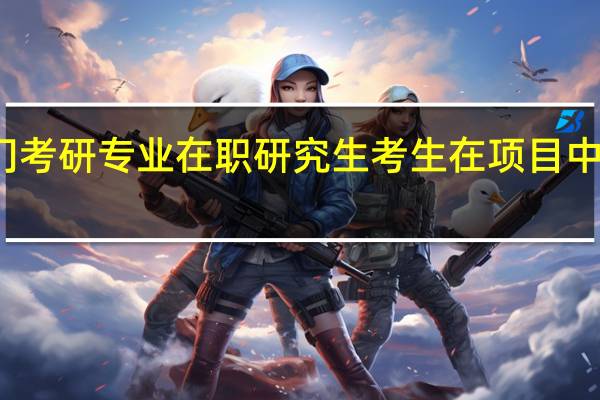 热门考研专业在职研究生考生在项目中标准高吗
