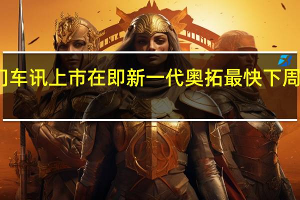 热门车讯上市在即 新一代奥拓最快下周公布售价