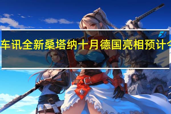 热门车讯全新桑塔纳十月德国亮相 预计今年底上市