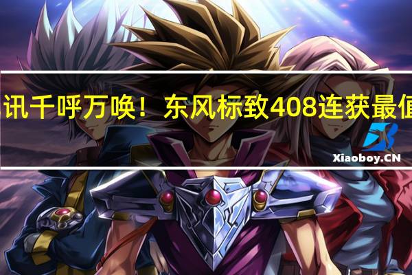 热门车讯千呼万唤！东风标致408连获最值得期待大奖