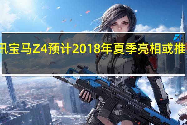 热门车讯宝马Z4预计2018年夏季亮相 或推多种动力配备