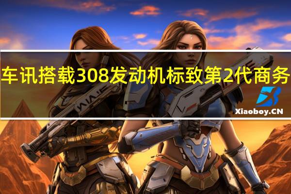 热门车讯搭载308发动机 标致第2代商务车6月上市