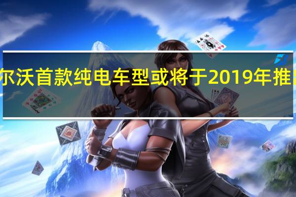 热门车讯沃尔沃首款纯电车型或将于2019年推出 采用掀背式设计