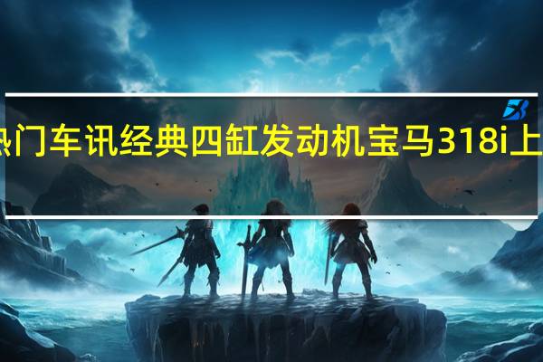 热门车讯经典四缸发动机 宝马318i上市售30.6万(图)