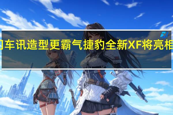 热门车讯造型更霸气 捷豹全新XF将亮相上海车展